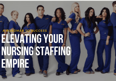 Elevating Your Nursing Staffing Empire