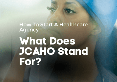 What Does JCAHO Stand For How To Start A Healthcare Agency 2